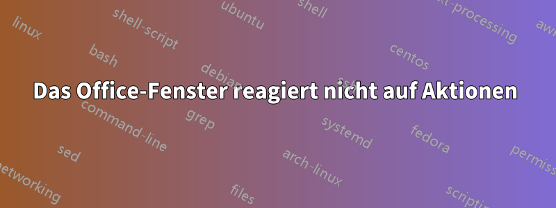 Das Office-Fenster reagiert nicht auf Aktionen