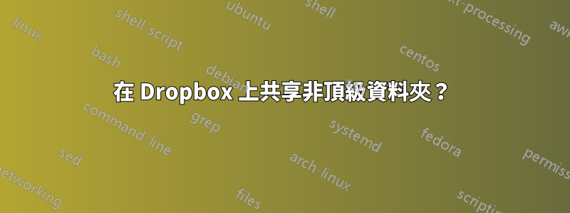 在 Dropbox 上共享非頂級資料夾？