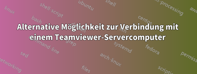 Alternative Möglichkeit zur Verbindung mit einem Teamviewer-Servercomputer