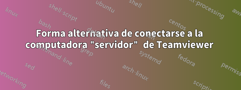 Forma alternativa de conectarse a la computadora "servidor" de Teamviewer