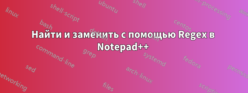 Найти и заменить с помощью Regex в Notepad++