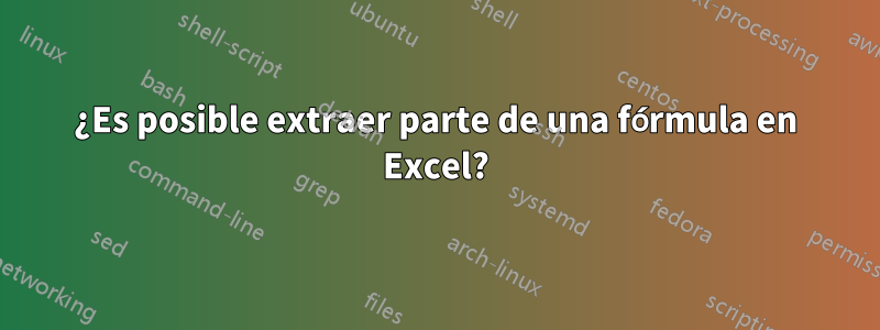 ¿Es posible extraer parte de una fórmula en Excel?