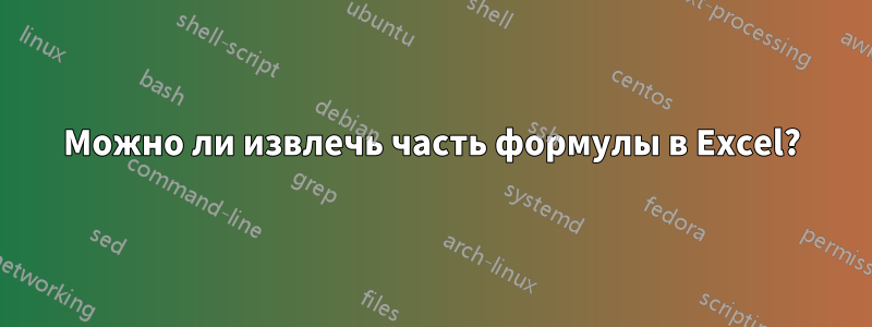 Можно ли извлечь часть формулы в Excel?