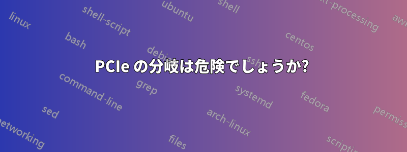 PCIe の分岐は危険でしょうか?