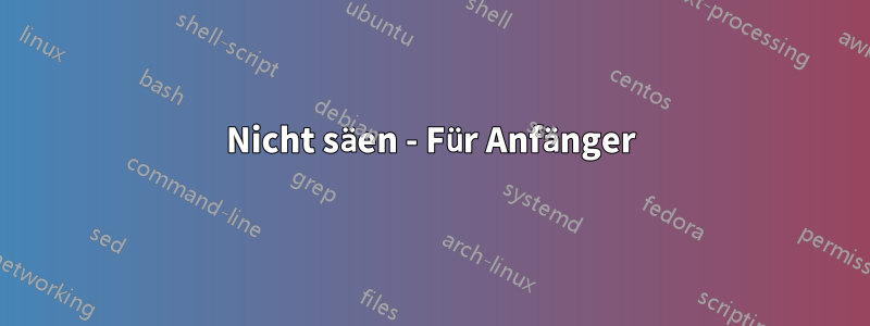 Nicht säen - Für Anfänger