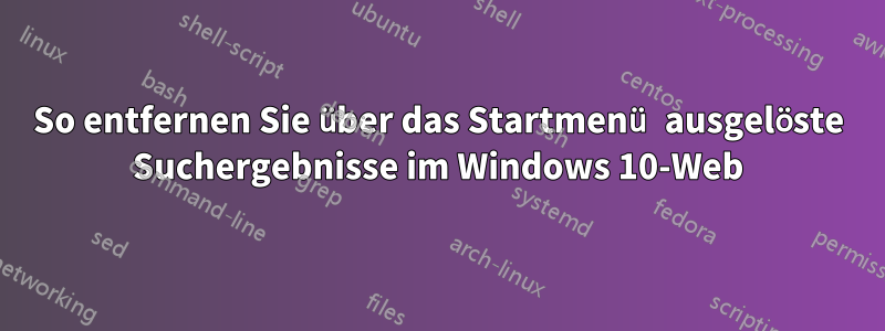 So entfernen Sie über das Startmenü ausgelöste Suchergebnisse im Windows 10-Web