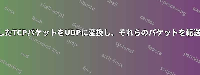 受信したTCPパケットをUDPに変換し、それらのパケットを転送する