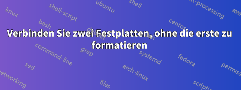 Verbinden Sie zwei Festplatten, ohne die erste zu formatieren