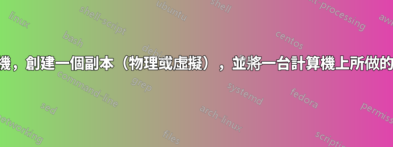 有沒有一種方法可以克隆一台計算機，創建一個副本（物理或虛擬），並將一台計算機上所做的更改立即複製到另一台計算機上？