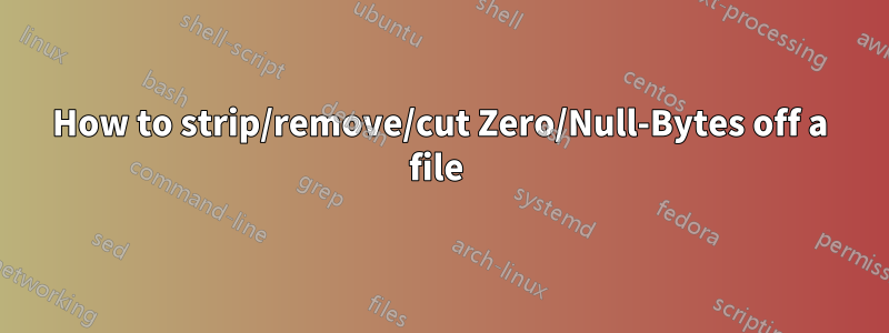 How to strip/remove/cut Zero/Null-Bytes off a file 