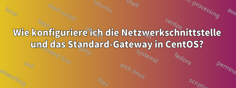 Wie konfiguriere ich die Netzwerkschnittstelle und das Standard-Gateway in CentOS?