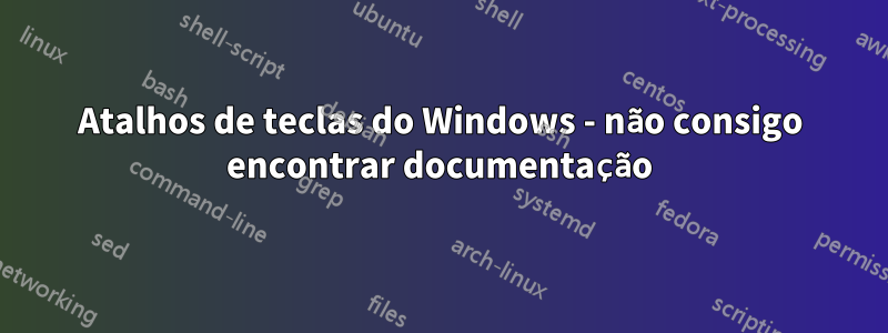 Atalhos de teclas do Windows - não consigo encontrar documentação