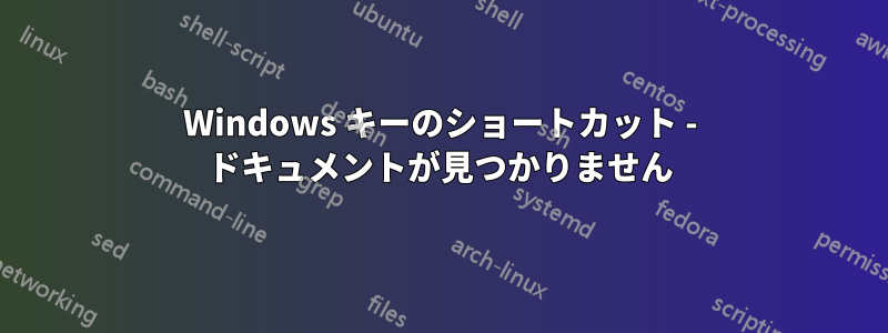 Windows キーのショートカット - ドキュメントが見つかりません