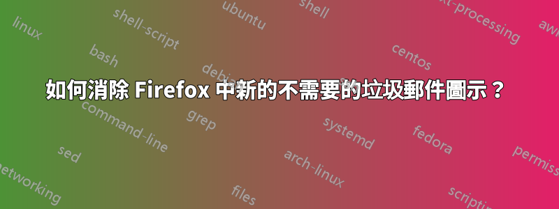 如何消除 Firefox 中新的不需要的垃圾郵件圖示？