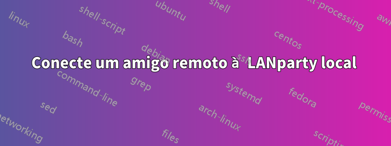 Conecte um amigo remoto à LANparty local