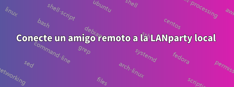 Conecte un amigo remoto a la LANparty local