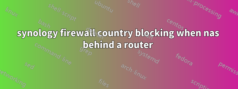 synology firewall country blocking when nas behind a router