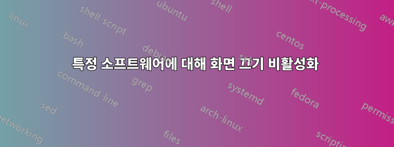 특정 소프트웨어에 대해 화면 끄기 비활성화