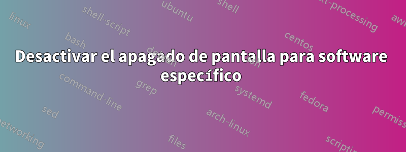 Desactivar el apagado de pantalla para software específico