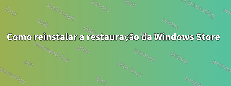 Como reinstalar a restauração da Windows Store