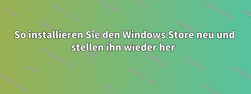 So installieren Sie den Windows Store neu und stellen ihn wieder her 
