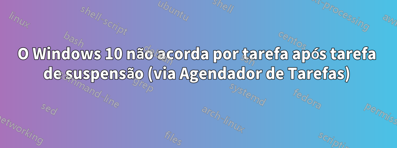 O Windows 10 não acorda por tarefa após tarefa de suspensão (via Agendador de Tarefas)