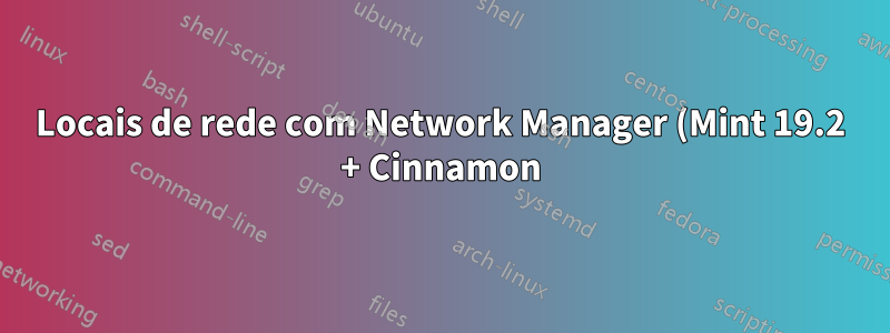 Locais de rede com Network Manager (Mint 19.2 + Cinnamon)