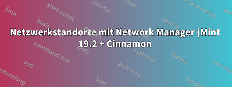 Netzwerkstandorte mit Network Manager (Mint 19.2 + Cinnamon)