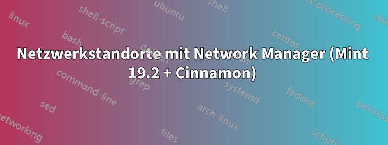 Netzwerkstandorte mit Network Manager (Mint 19.2 + Cinnamon)