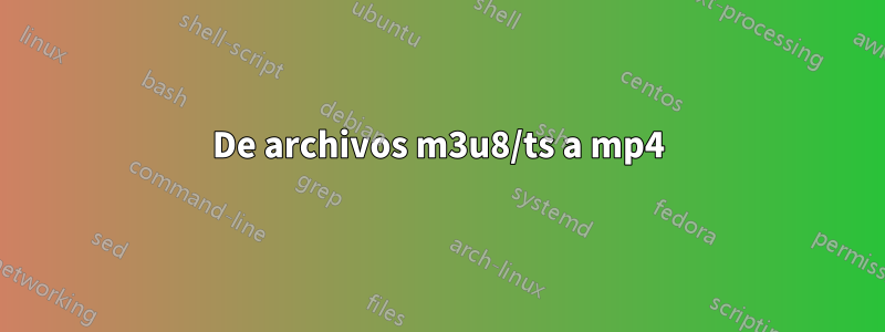 De archivos m3u8/ts a mp4