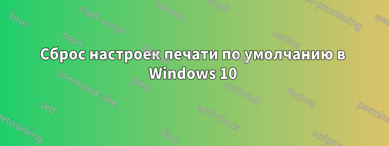 Сброс настроек печати по умолчанию в Windows 10