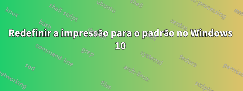 Redefinir a impressão para o padrão no Windows 10