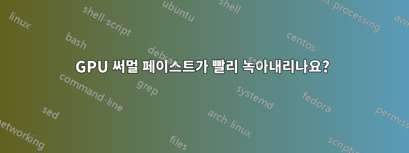 GPU 써멀 페이스트가 빨리 녹아내리나요?