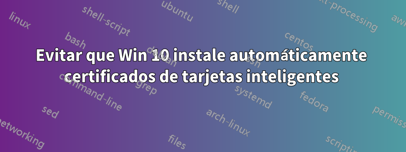 Evitar que Win 10 instale automáticamente certificados de tarjetas inteligentes