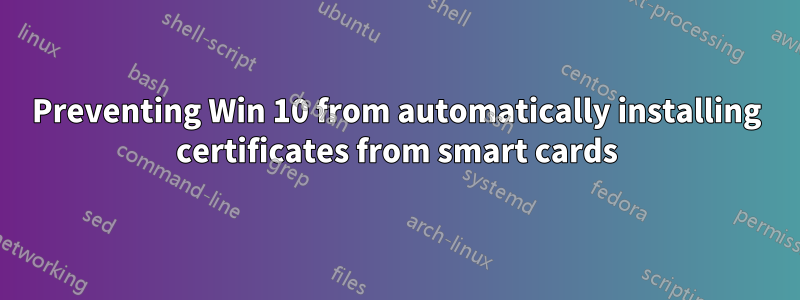 Preventing Win 10 from automatically installing certificates from smart cards