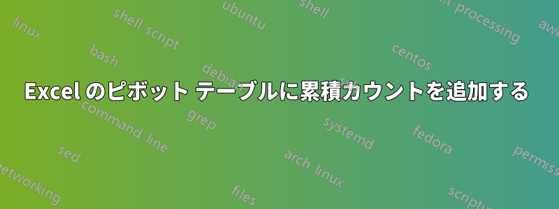 Excel のピボット テーブルに累積カウントを追加する