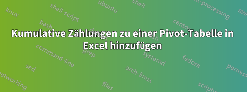 Kumulative Zählungen zu einer Pivot-Tabelle in Excel hinzufügen