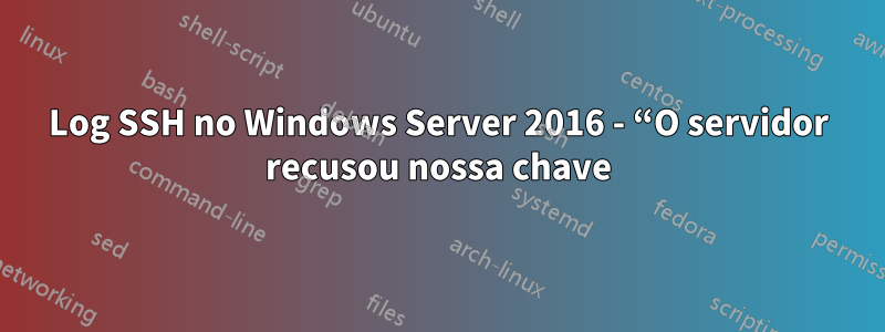 Log SSH no Windows Server 2016 - “O servidor recusou nossa chave