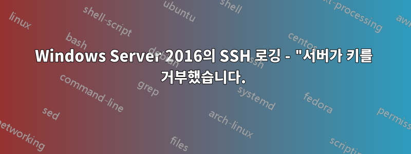 Windows Server 2016의 SSH 로깅 - "서버가 키를 거부했습니다.