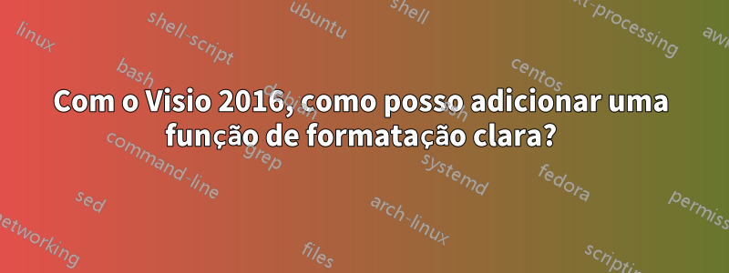 Com o Visio 2016, como posso adicionar uma função de formatação clara?