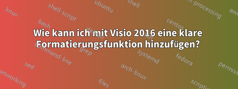 Wie kann ich mit Visio 2016 eine klare Formatierungsfunktion hinzufügen?