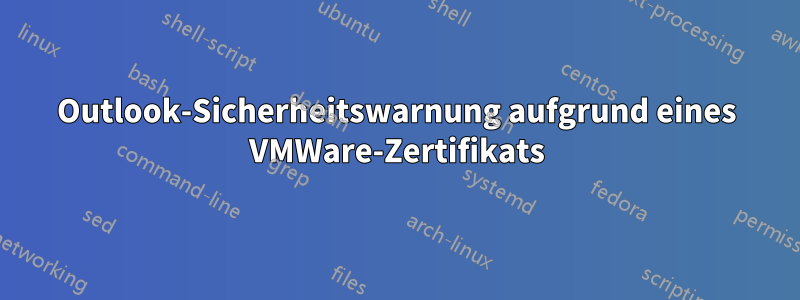 Outlook-Sicherheitswarnung aufgrund eines VMWare-Zertifikats