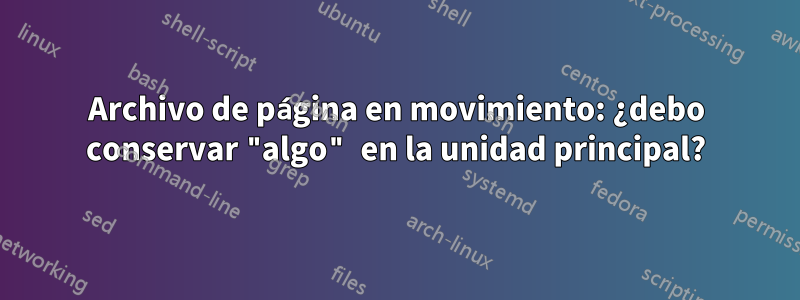 Archivo de página en movimiento: ¿debo conservar "algo" en la unidad principal?