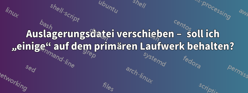Auslagerungsdatei verschieben – soll ich „einige“ auf dem primären Laufwerk behalten?