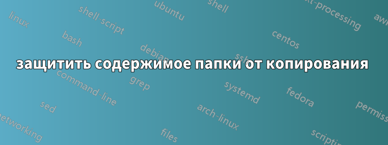 защитить содержимое папки от копирования