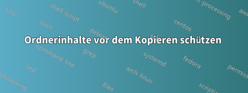 Ordnerinhalte vor dem Kopieren schützen