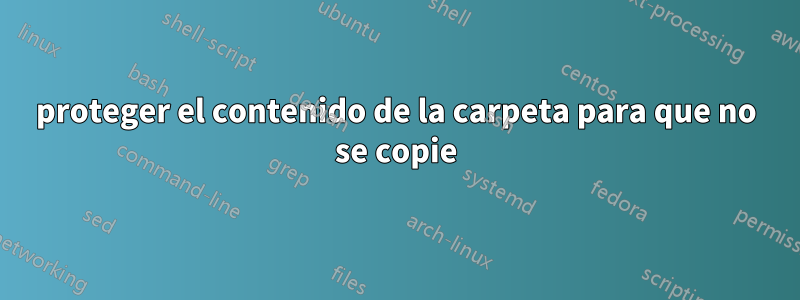 proteger el contenido de la carpeta para que no se copie