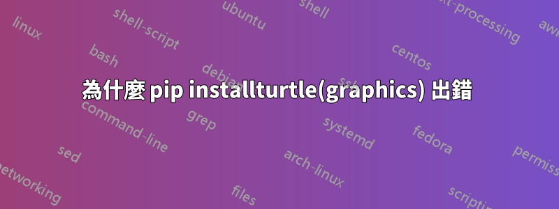為什麼 pip installturtle(graphics) 出錯
