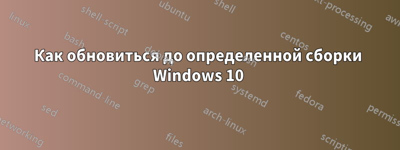 Как обновиться до определенной сборки Windows 10