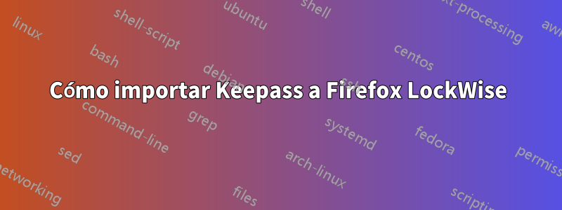 Cómo importar Keepass a Firefox LockWise